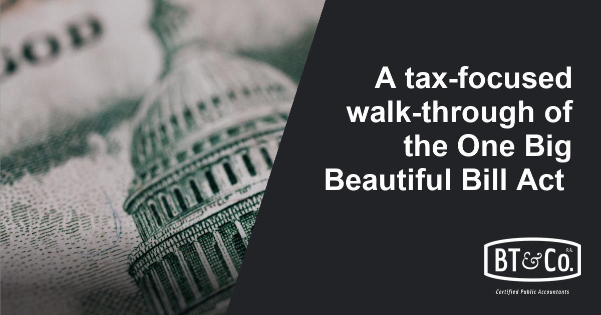 A tax-focused walk-through of the One Big Beautiful Bill Act - BT&Co., P.A.